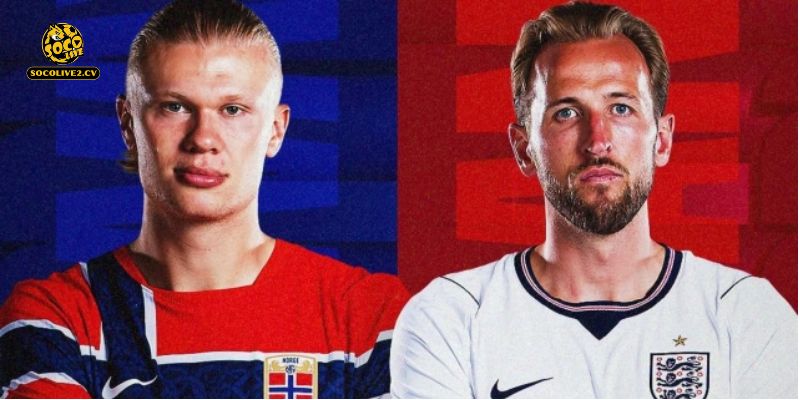 Xem trực tiếp bóng đá Na Uy vs Anh với chất lượng Full HD và bình luận cực nhiệt tại Socolive TV